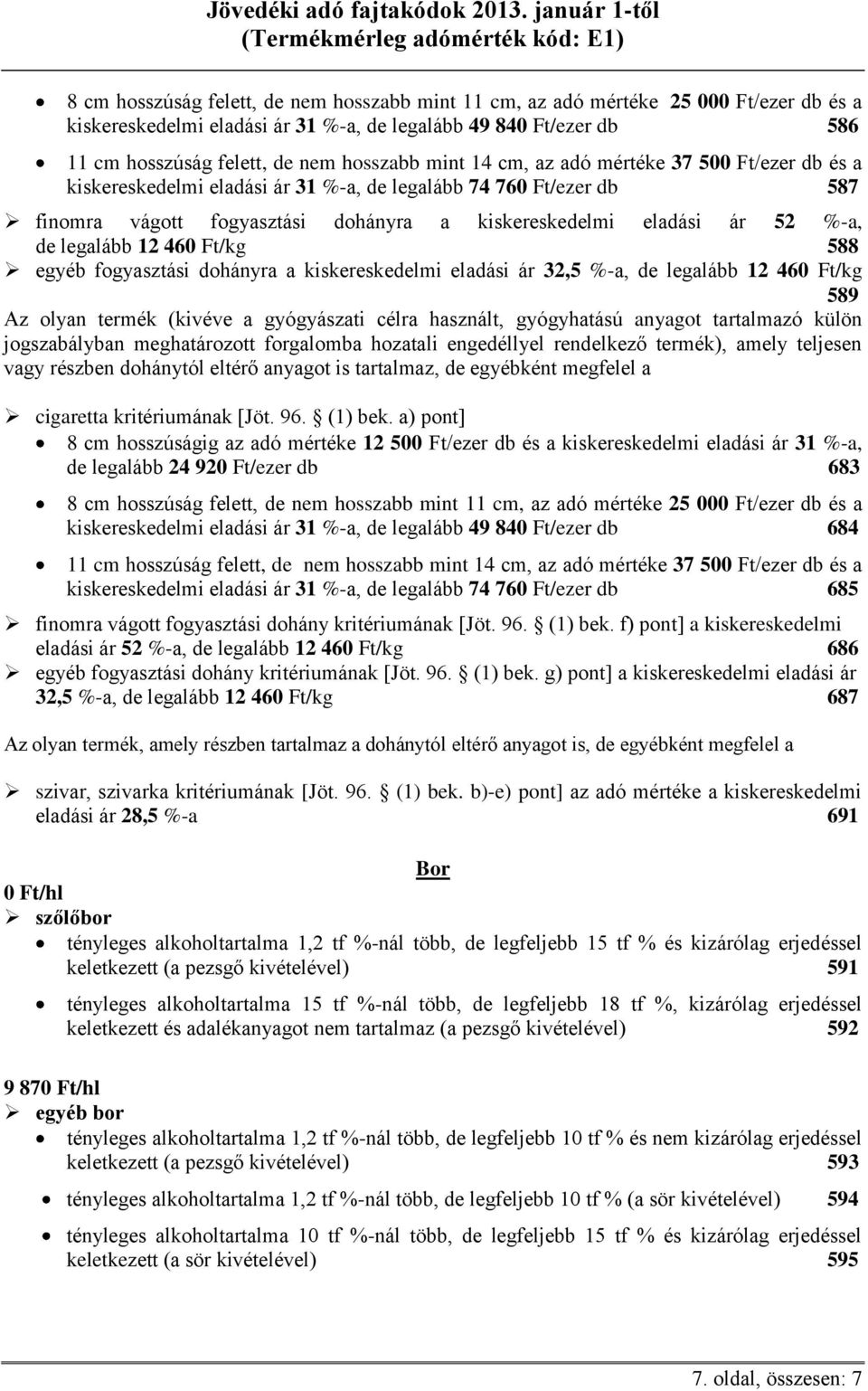 legalább 12 460 Ft/kg 588 egyéb fogyasztási dohányra a kiskereskedelmi eladási ár 32,5 %-a, de legalább 12 460 Ft/kg 589 Az olyan termék (kivéve a gyógyászati célra használt, gyógyhatású anyagot