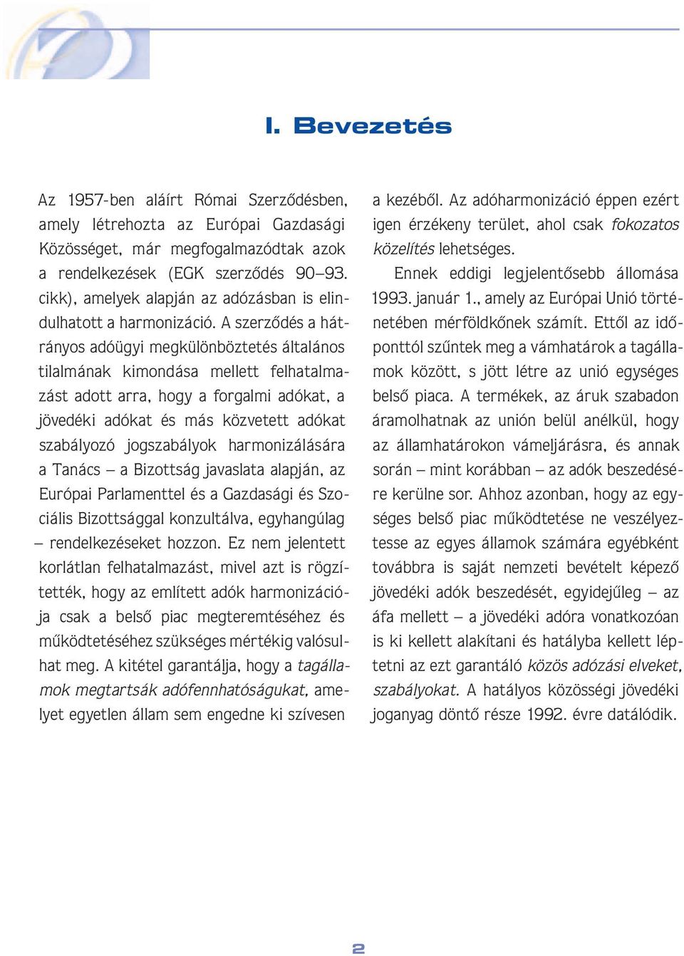 A szerzôdés a hátrá nyos adóügyi megkülönböztetés általá nos ti lal mán ak kimondása mellett felha tal mazást adott arra, hogy a forgalmi adókat, a jöve dé ki adókat és más közvetett adókat sza bá