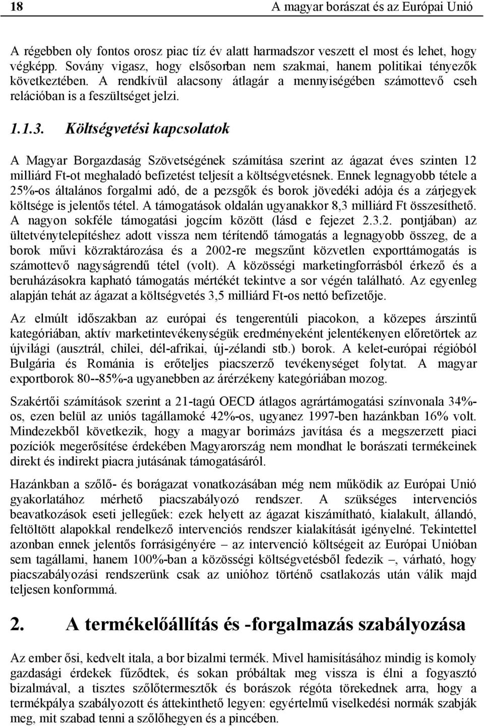 Költségvetési kapcsolatok A Magyar Borgazdaság Szövetségének számítása szerint az ágazat éves szinten 12 milliárd Ft-ot meghaladó befizetést teljesít a költségvetésnek.