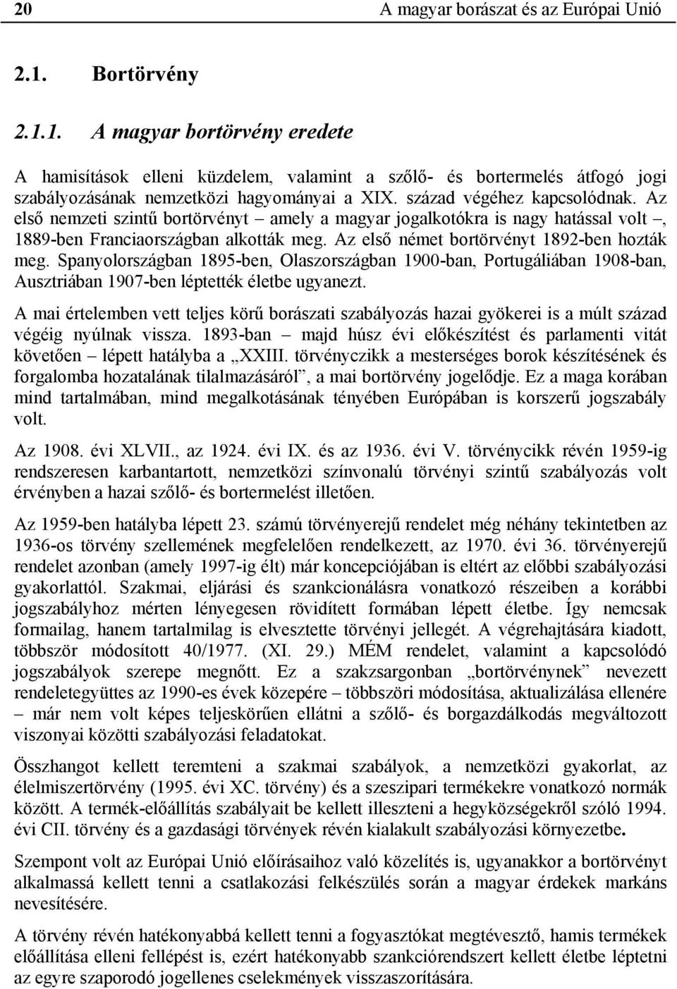 Az első német bortörvényt 1892-ben hozták meg. Spanyolországban 1895-ben, Olaszországban 1900-ban, Portugáliában 1908-ban, Ausztriában 1907-ben léptették életbe ugyanezt.