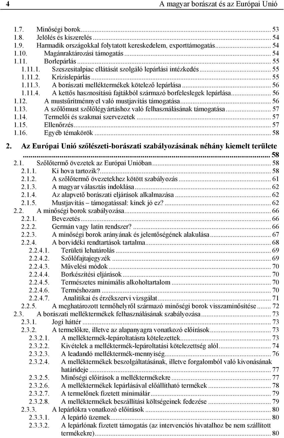 A borászati melléktermékek kötelező lepárlása... 56 1.11.4. A kettős hasznosítású fajtákból származó borfeleslegek lepárlása... 56 1.12. A mustsűrítménnyel való mustjavítás támogatása... 56 1.13.