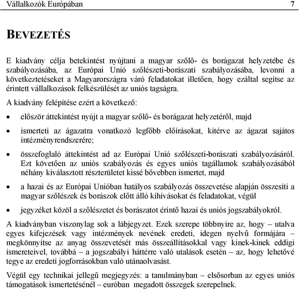 A kiadvány felépítése ezért a következő: először áttekintést nyújt a magyar szőlő- és borágazat helyzetéről, majd ismerteti az ágazatra vonatkozó legfőbb előírásokat, kitérve az ágazat sajátos