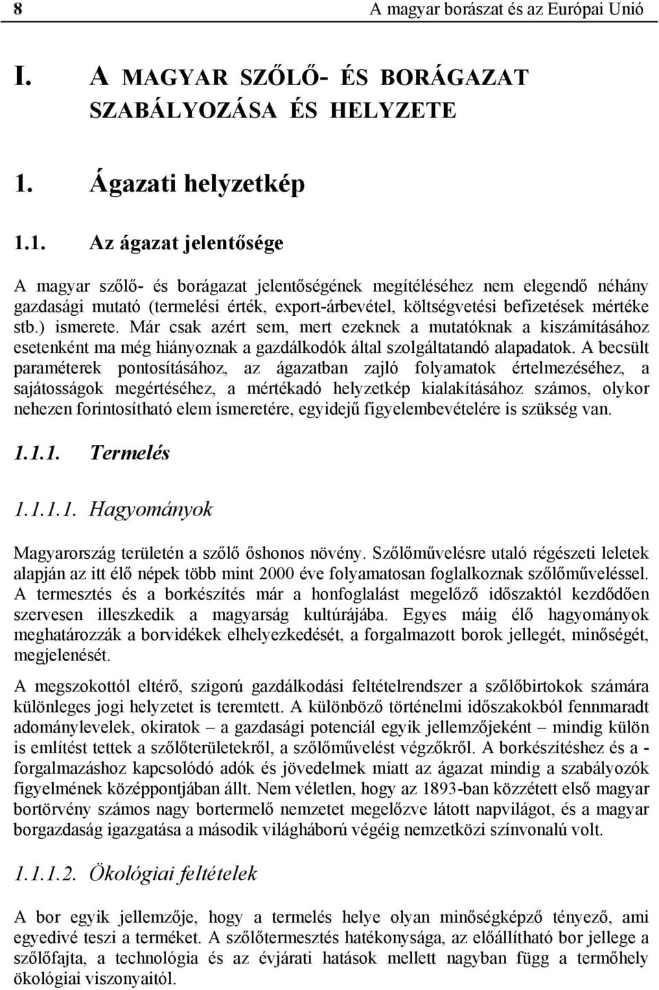 1. Az ágazat jelentősége A magyar szőlő- és borágazat jelentőségének megítéléséhez nem elegendő néhány gazdasági mutató (termelési érték, export-árbevétel, költségvetési befizetések mértéke stb.