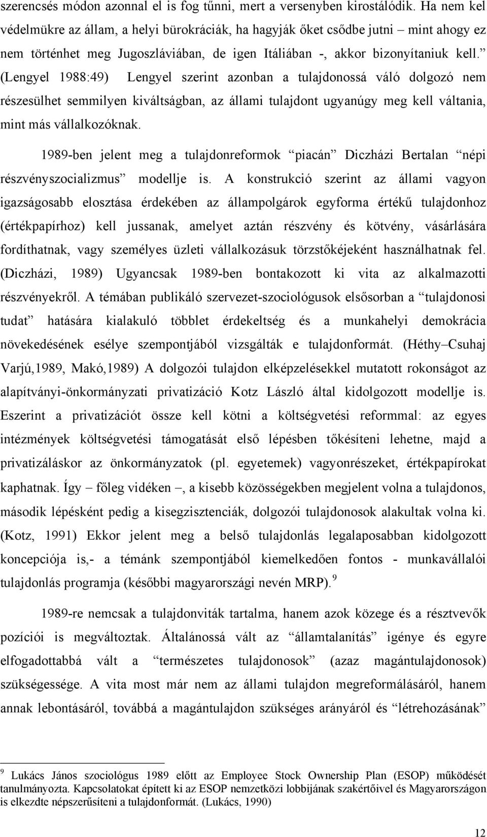 (Lengyel 1988:49) Lengyel szerint azonban a tulajdonossá váló dolgozó nem részesülhet semmilyen kiváltságban, az állami tulajdont ugyanúgy meg kell váltania, mint más vállalkozóknak.