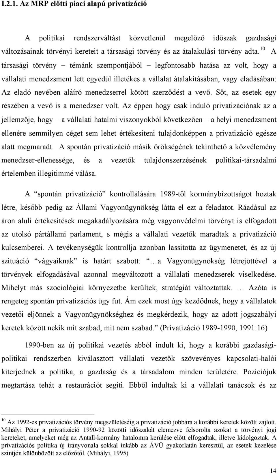 menedzserrel kötött szerződést a vevő. Sőt, az esetek egy részében a vevő is a menedzser volt.