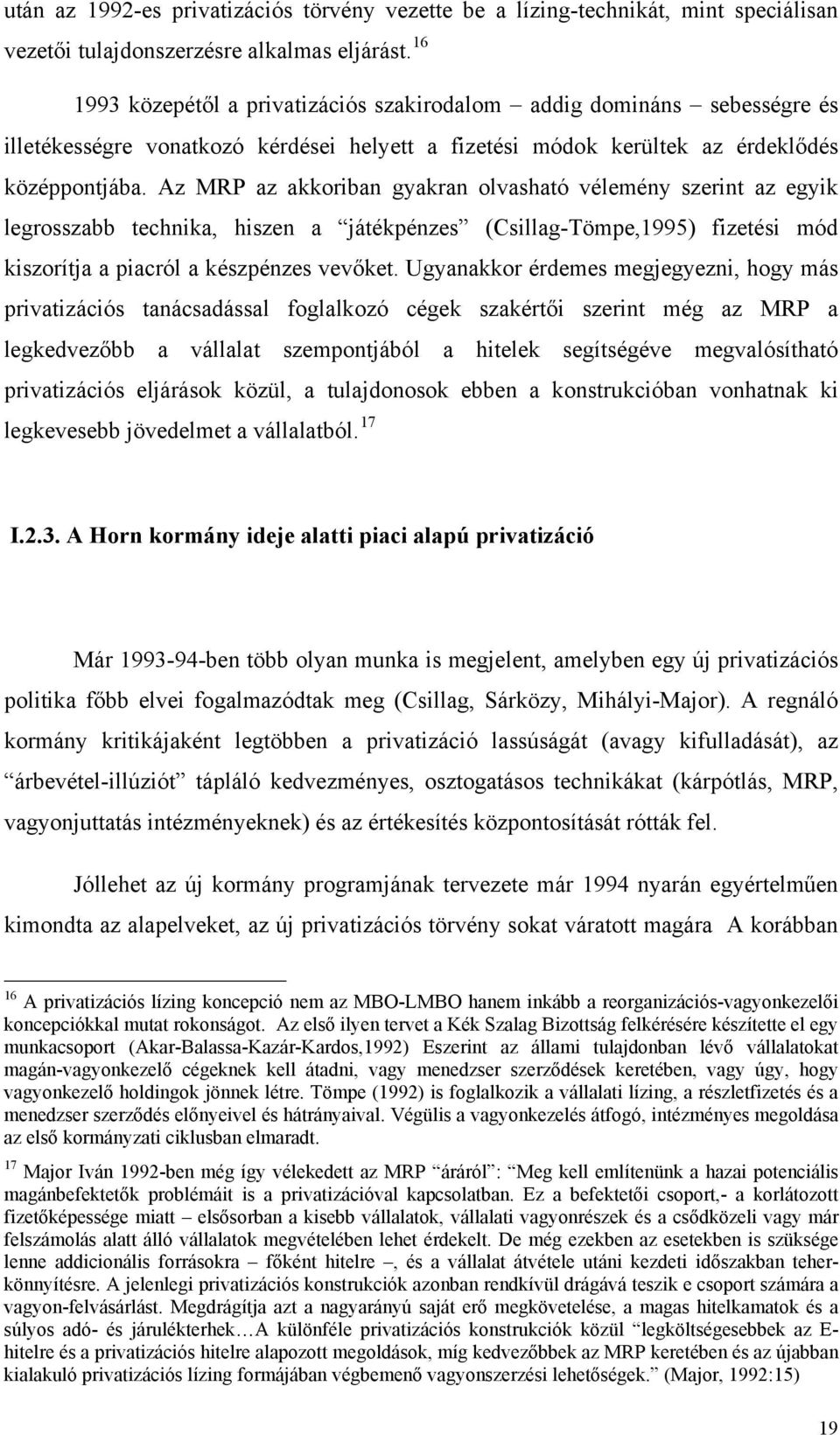 Az MRP az akkoriban gyakran olvasható vélemény szerint az egyik legrosszabb technika, hiszen a játékpénzes (Csillag-Tömpe,1995) fizetési mód kiszorítja a piacról a készpénzes vevőket.