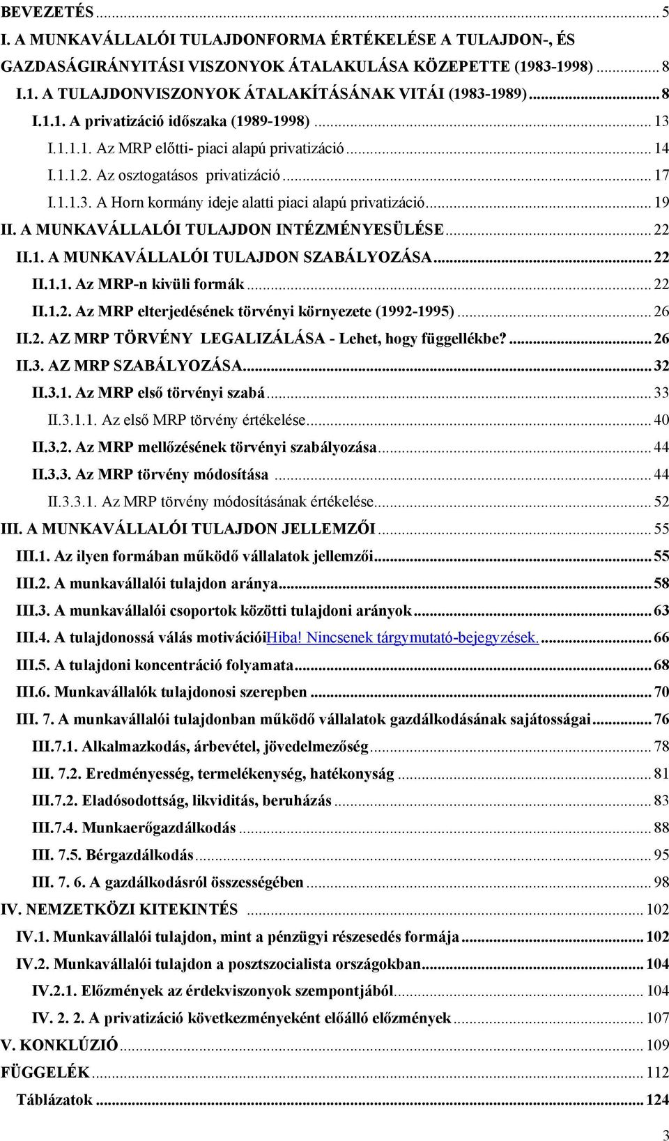 .. 19 II. A MUNKAVÁLLALÓI TULAJDON INTÉZMÉNYESÜLÉSE... 22 II.1. A MUNKAVÁLLALÓI TULAJDON SZABÁLYOZÁSA... 22 II.1.1. Az MRP-n kivüli formák... 22 II.1.2. Az MRP elterjedésének törvényi környezete (1992-1995).