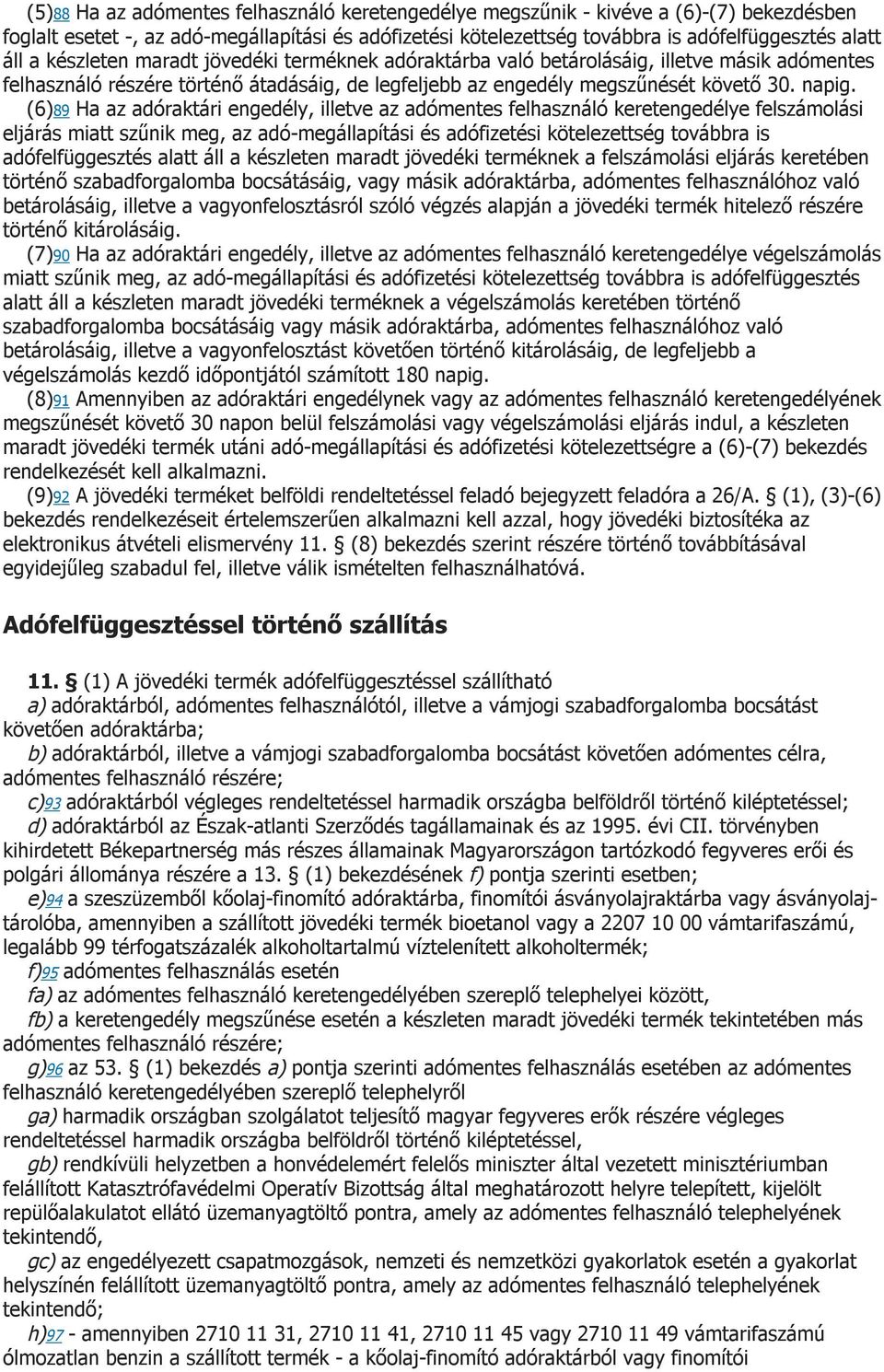 (6)89 Ha az adóraktári engedély, illetve az adómentes felhasználó keretengedélye felszámolási eljárás miatt szűnik meg, az adó-megállapítási és adófizetési kötelezettség továbbra is adófelfüggesztés