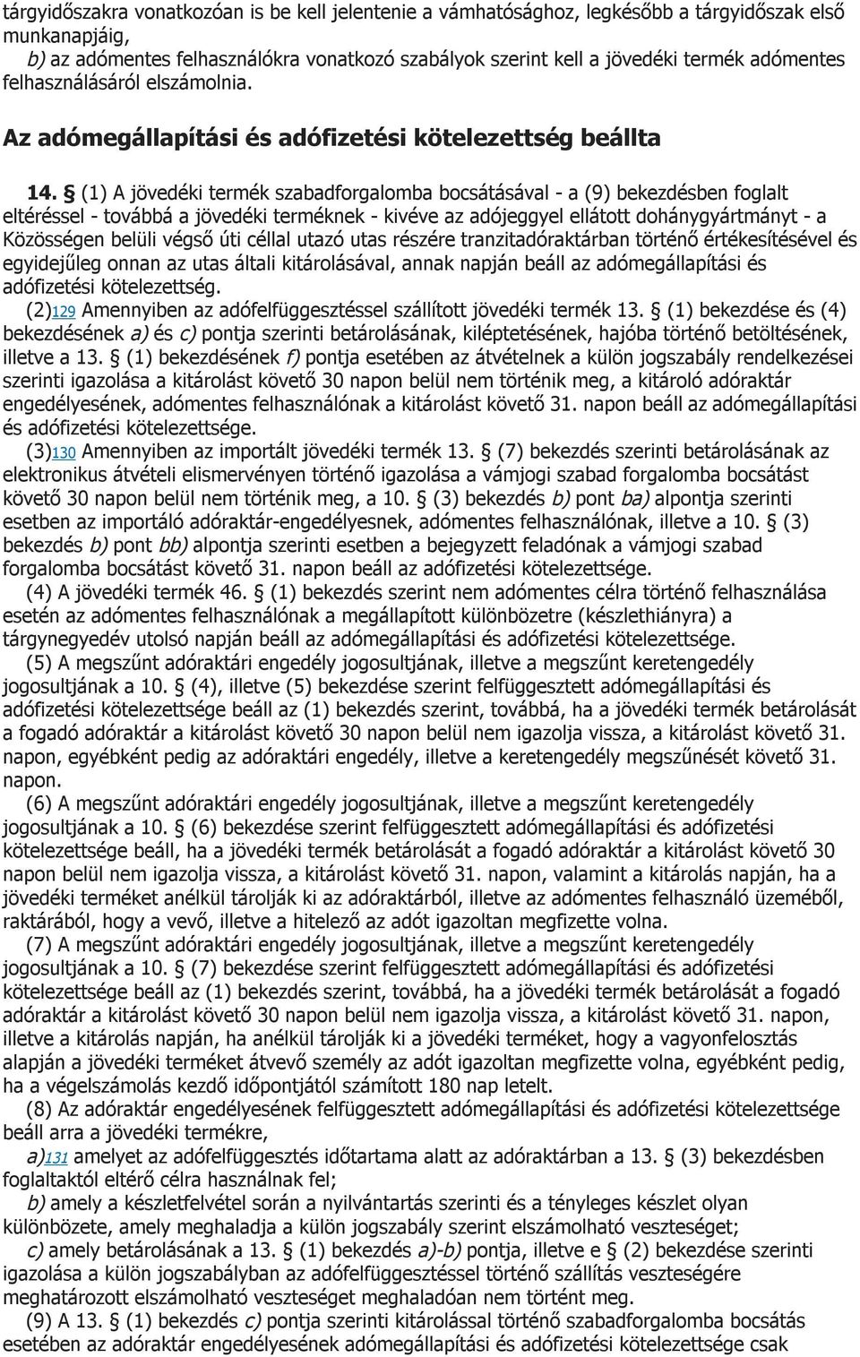 (1) A jövedéki termék szabadforgalomba bocsátásával - a (9) bekezdésben foglalt eltéréssel - továbbá a jövedéki terméknek - kivéve az adójeggyel ellátott dohánygyártmányt - a Közösségen belüli végső