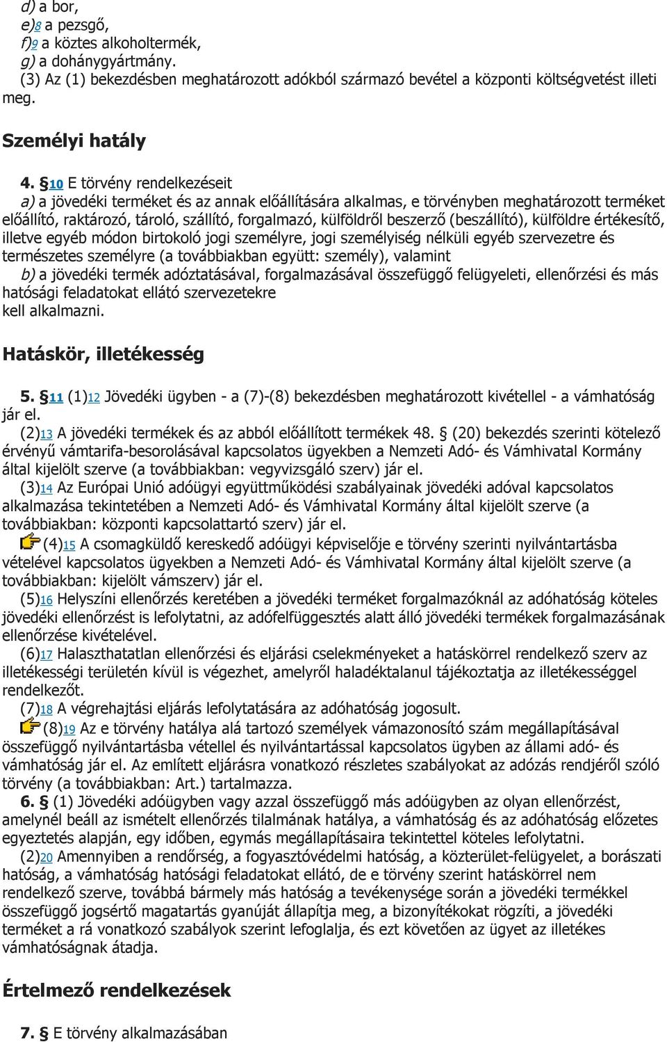 (beszállító), külföldre értékesítő, illetve egyéb módon birtokoló jogi személyre, jogi személyiség nélküli egyéb szervezetre és természetes személyre (a továbbiakban együtt: személy), valamint b) a