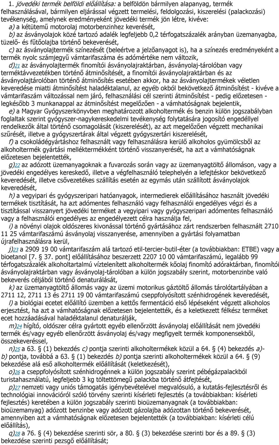 üzemanyagba, tüzelő- és fűtőolajba történő bekeverését, c) az ásványolajtermék színezését (beleértve a jelzőanyagot is), ha a színezés eredményeként a termék nyolc számjegyű vámtarifaszáma és