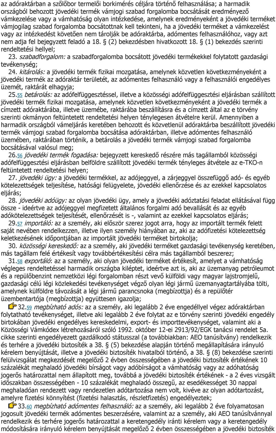 nem tárolják be adóraktárba, adómentes felhasználóhoz, vagy azt nem adja fel bejegyzett feladó a 18. (2) bekezdésben hivatkozott 18. (1) bekezdés szerinti rendeltetési hellyel; 23.