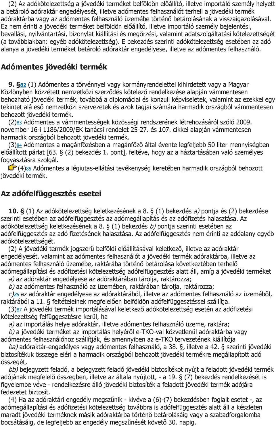 Ez nem érinti a jövedéki terméket belföldön előállító, illetve importáló személy bejelentési, bevallási, nyilvántartási, bizonylat kiállítási és megőrzési, valamint adatszolgáltatási kötelezettségét