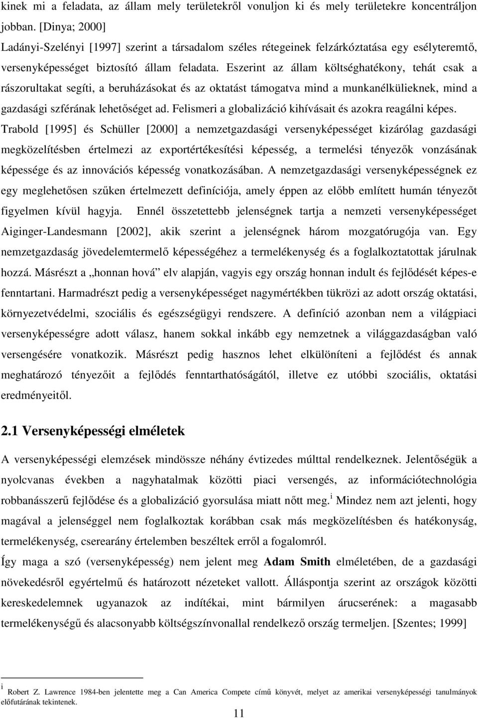 Eszerint az állam költséghatékony, tehát csak a rászorultakat segíti, a beruházásokat és az oktatást támogatva mind a munkanélkülieknek, mind a gazdasági szférának lehetőséget ad.