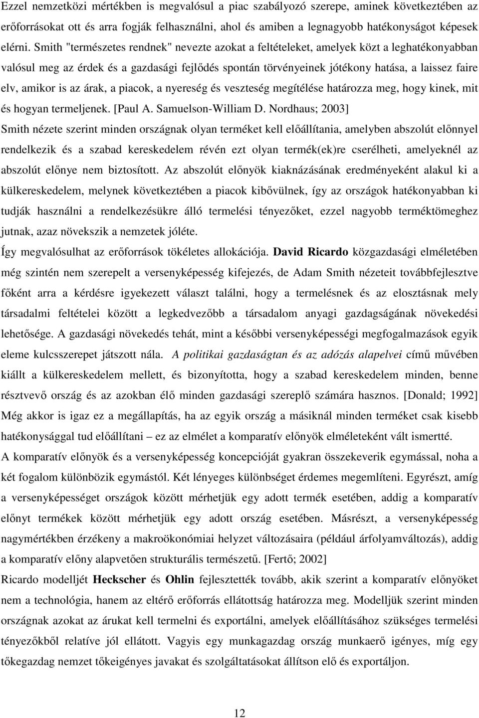 amikor is az árak, a piacok, a nyereség és veszteség megítélése határozza meg, hogy kinek, mit és hogyan termeljenek. [Paul A. Samuelson-William D.