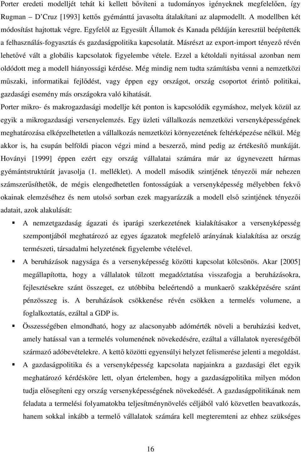 Másrészt az export-import tényező révén lehetővé vált a globális kapcsolatok figyelembe vétele. Ezzel a kétoldali nyitással azonban nem oldódott meg a modell hiányossági kérdése.