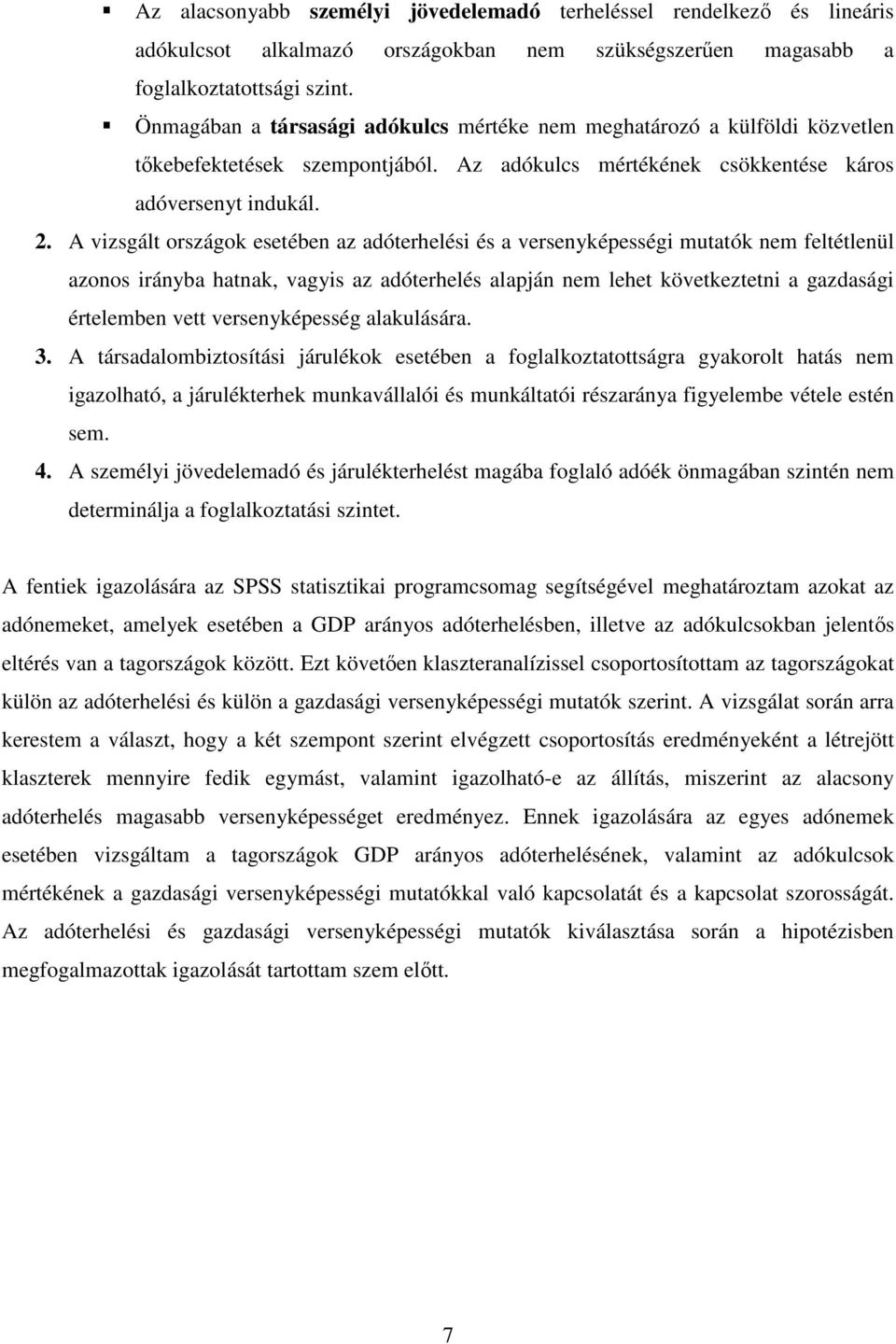 A vizsgált országok esetében az adóterhelési és a versenyképességi mutatók nem feltétlenül azonos irányba hatnak, vagyis az adóterhelés alapján nem lehet következtetni a gazdasági értelemben vett