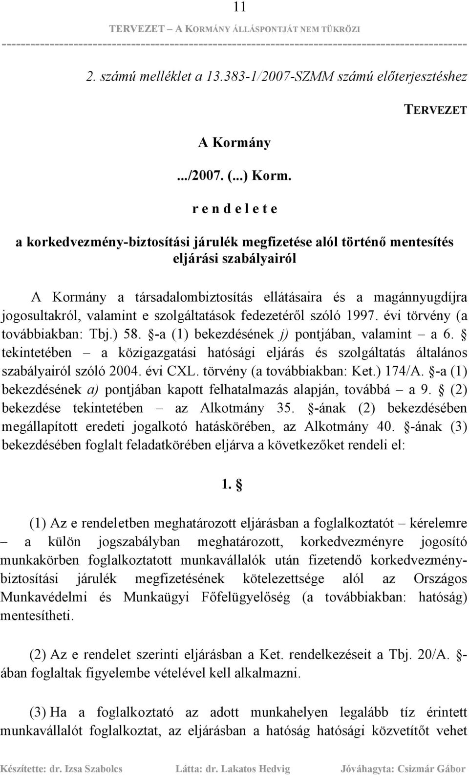 jogosultakról, valamint e szolgáltatások fedezetéről szóló 1997. évi törvény (a továbbiakban: Tbj.) 58. -a (1) bekezdésének j) pontjában, valamint a 6.