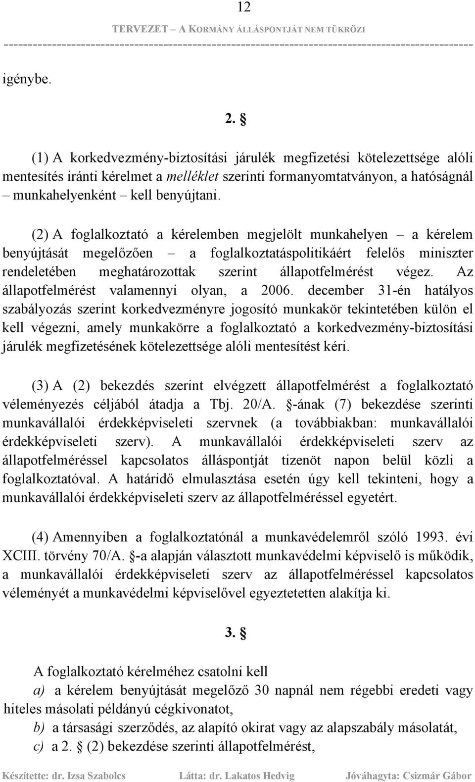 (2) A foglalkoztató a kérelemben megjelölt munkahelyen a kérelem benyújtását megelőzően a foglalkoztatáspolitikáért felelős miniszter rendeletében meghatározottak szerint állapotfelmérést végez.