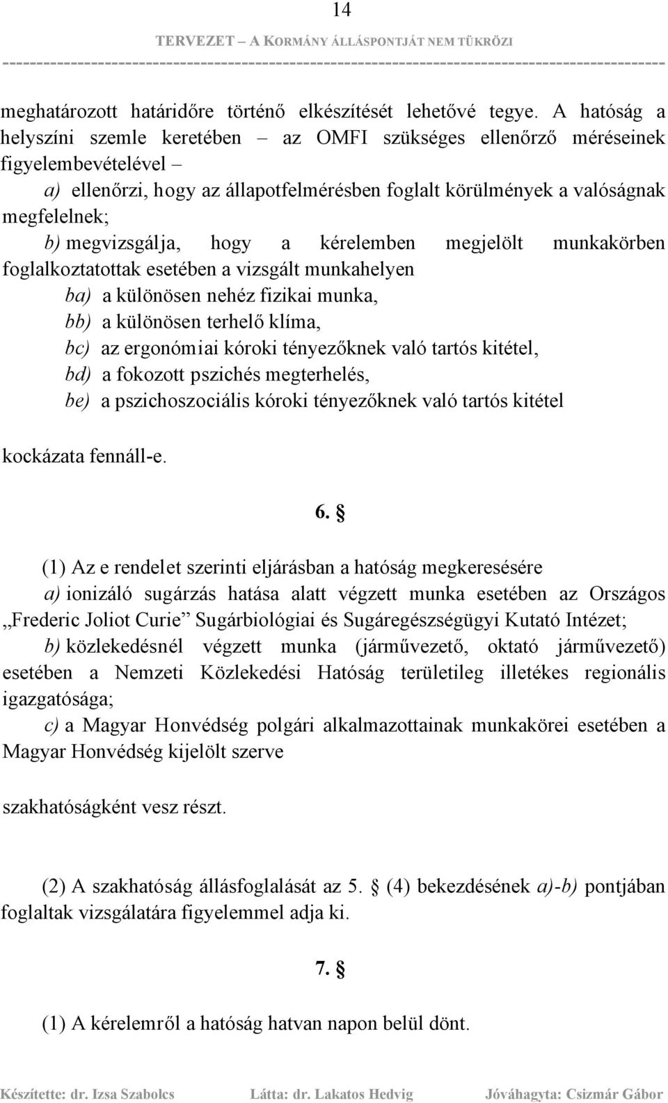 megvizsgálja, hogy a kérelemben megjelölt munkakörben foglalkoztatottak esetében a vizsgált munkahelyen ba) a különösen nehéz fizikai munka, bb) a különösen terhelő klíma, bc) az ergonómiai kóroki