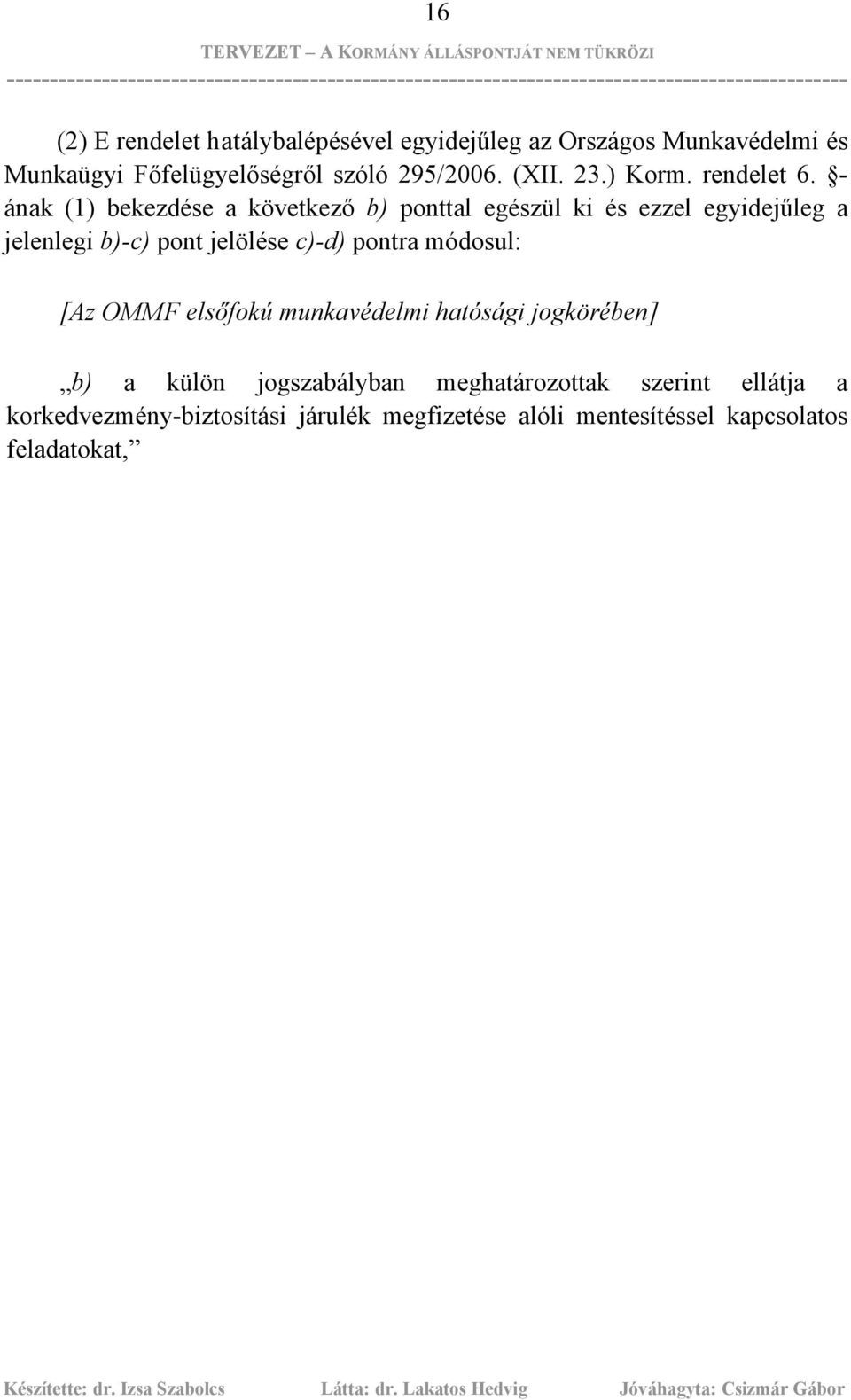 - ának (1) bekezdése a következő b) ponttal egészül ki és ezzel egyidejűleg a jelenlegi b)-c) pont jelölése c)-d)