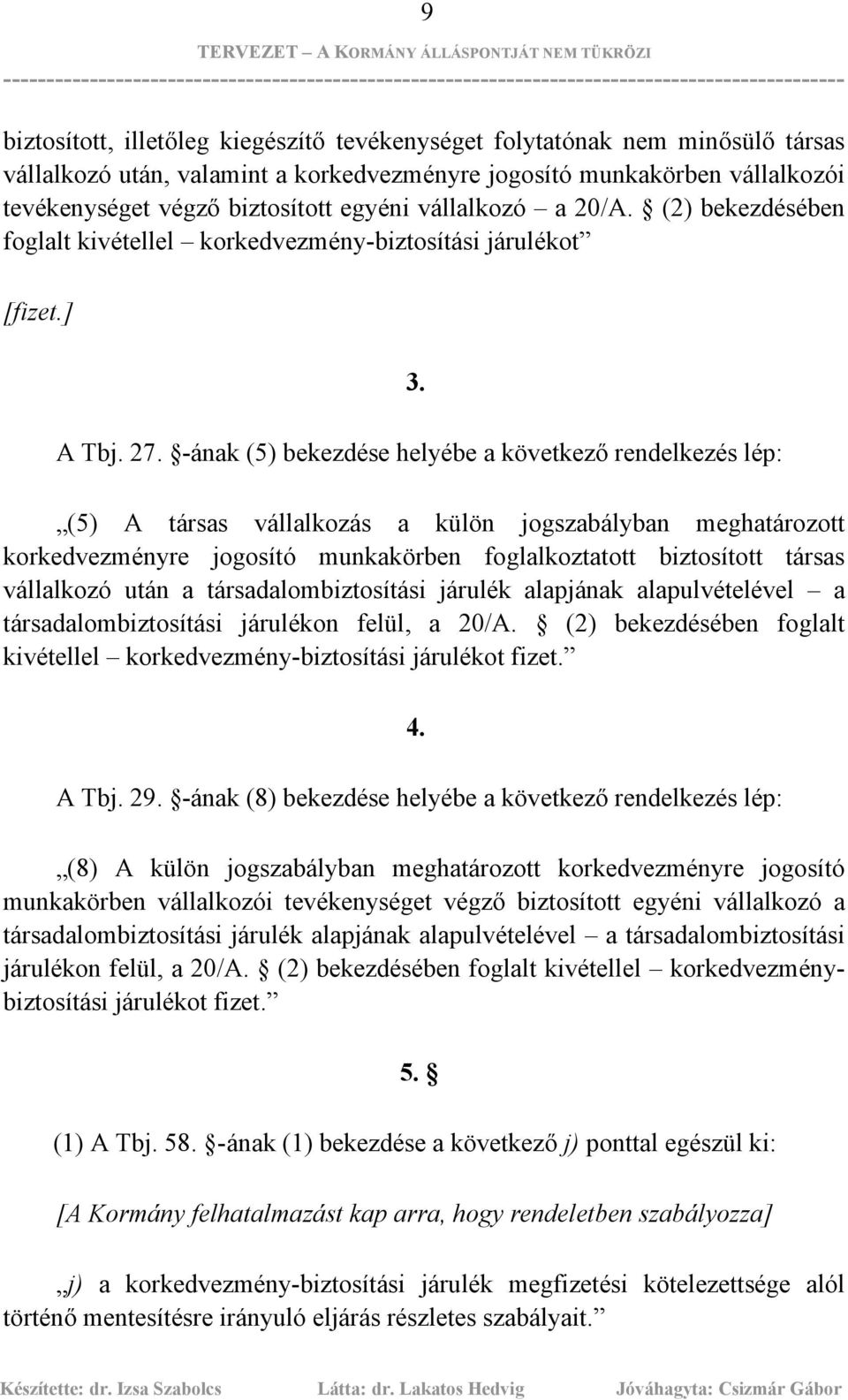 -ának (5) bekezdése helyébe a következő rendelkezés lép: (5) A társas vállalkozás a külön jogszabályban meghatározott korkedvezményre jogosító munkakörben foglalkoztatott biztosított társas