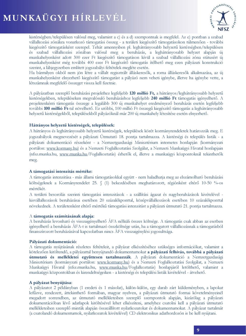 leghátrányosabb helyzetű kistérségben/településen és szabad vállalkozási zónában valósul meg a beruházás, a leghátrányosabb helyzet alapján új munkahelyenként adott 300 ezer Ft kiegészítő támogatáson