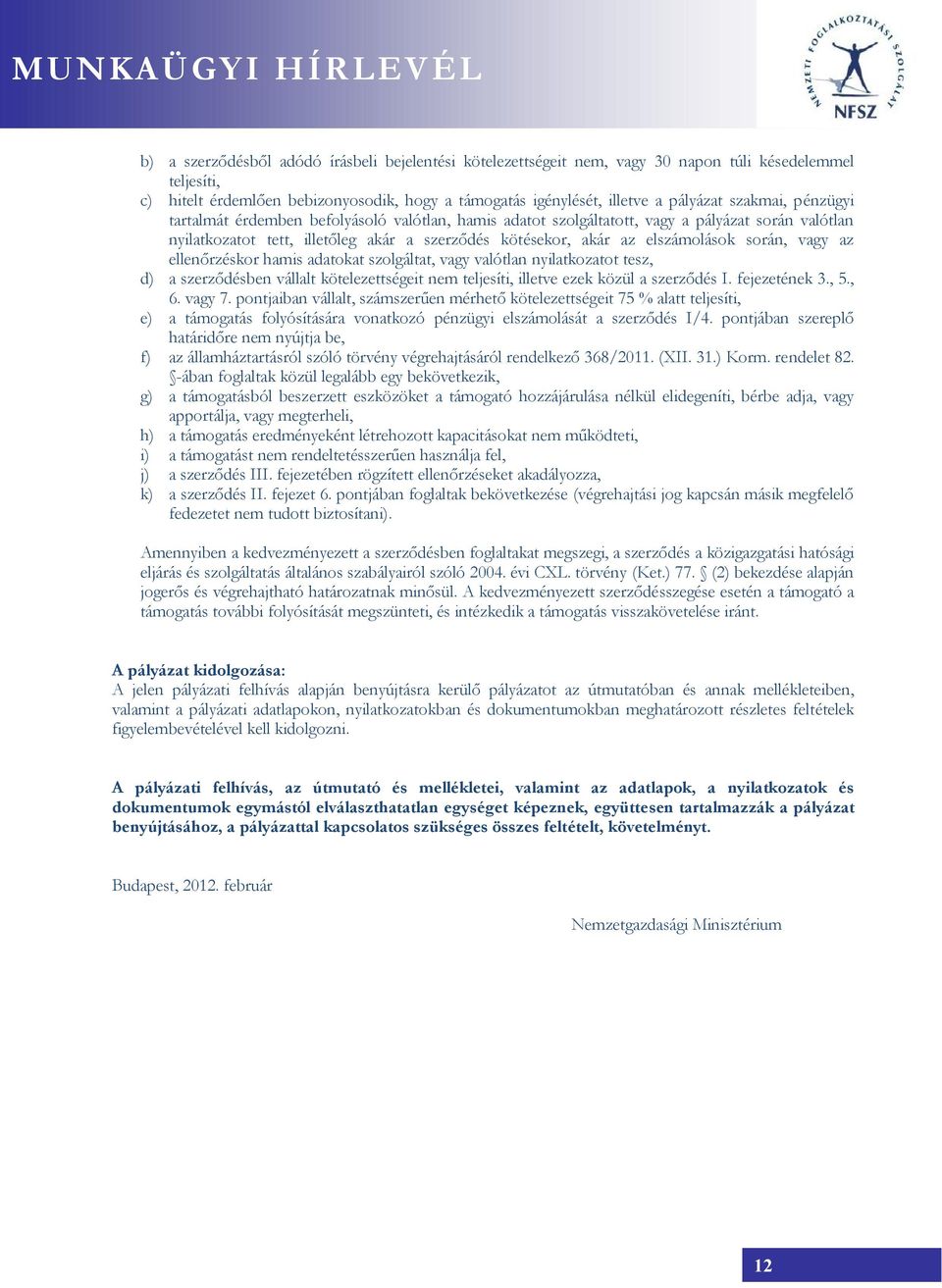 során, vagy az ellenőrzéskor hamis adatokat szolgáltat, vagy valótlan nyilatkozatot tesz, d) a szerződésben vállalt kötelezettségeit nem teljesíti, illetve ezek közül a szerződés I. fejezetének 3., 5.