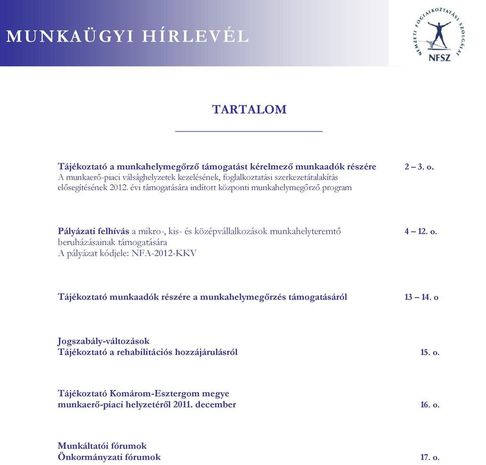 évi támogatására indított központi munkahelymegőrző program Pályázati felhívás a mikro-, kis- és középvállalkozások munkahelyteremtő 4 12. o.