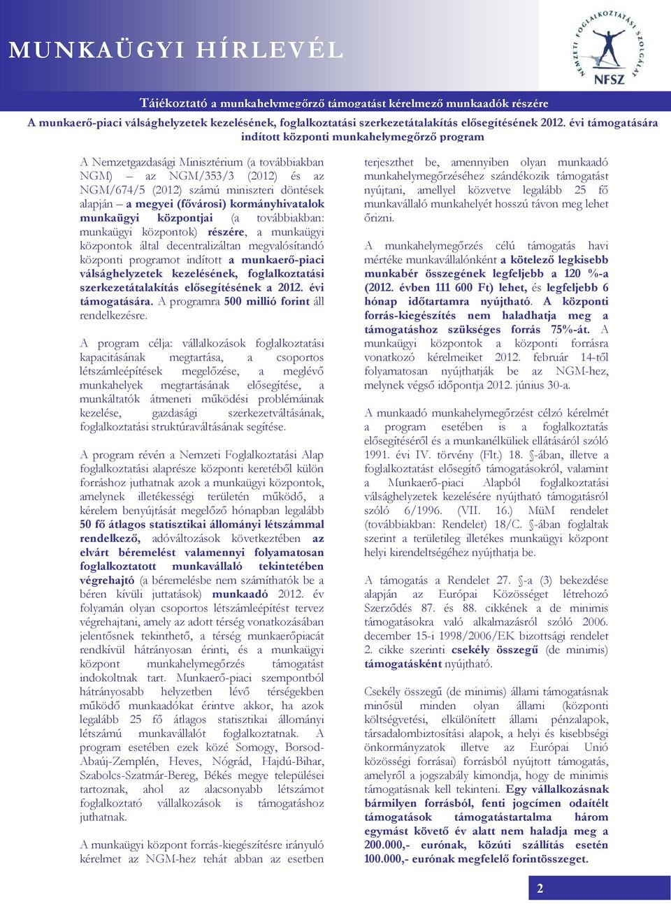 (fővárosi) kormányhivatalok munkaügyi központjai (a továbbiakban: munkaügyi központok) részére, a munkaügyi központok által decentralizáltan megvalósítandó központi programot indított a