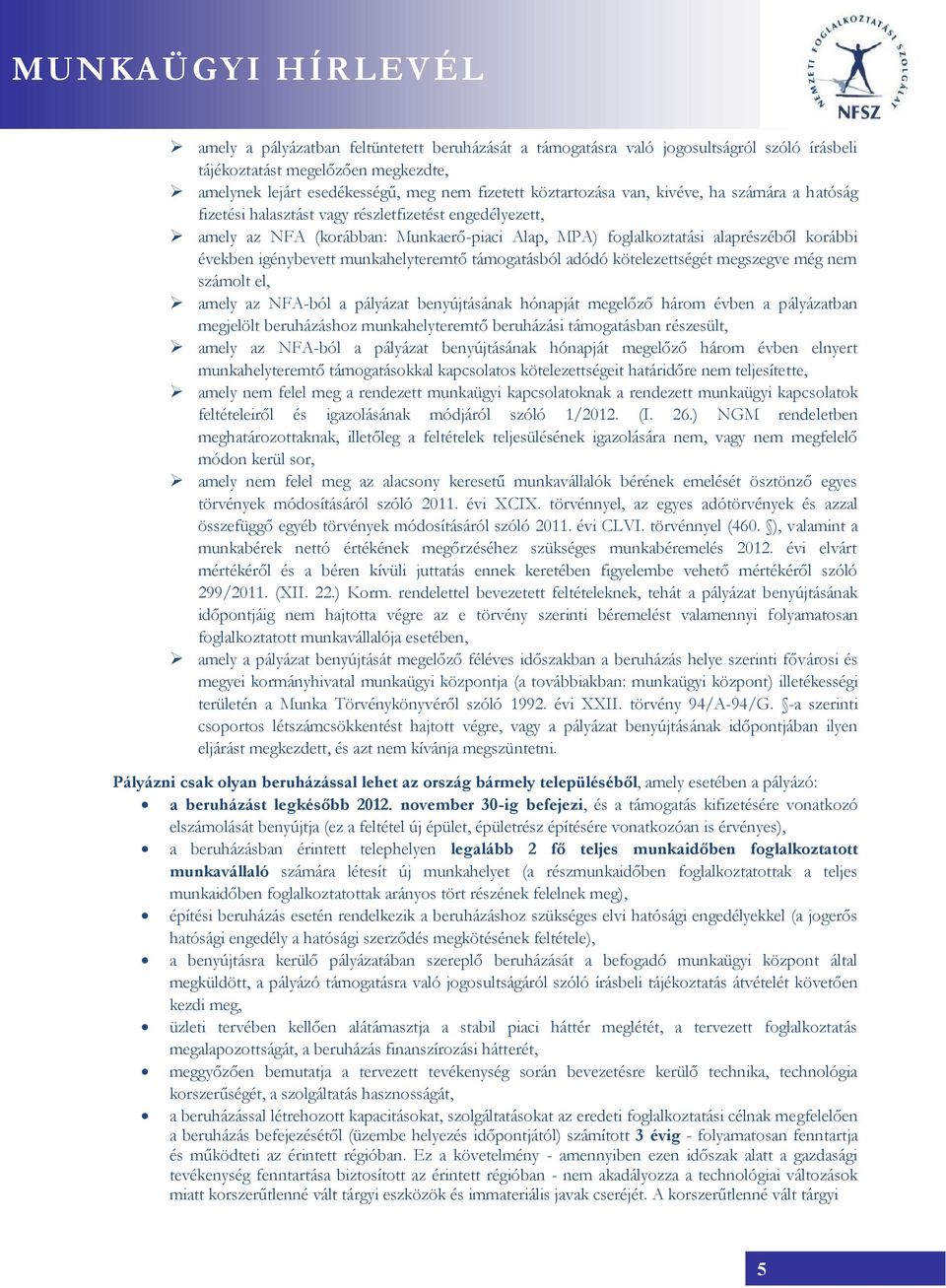 munkahelyteremtő támogatásból adódó kötelezettségét megszegve még nem számolt el, amely az NFA-ból a pályázat benyújtásának hónapját megelőző három évben a pályázatban megjelölt beruházáshoz