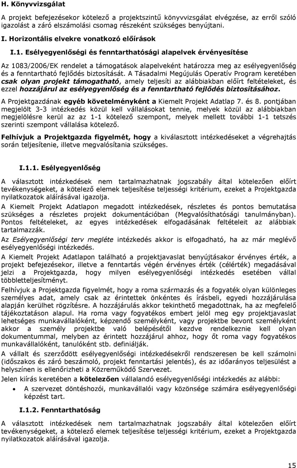 Esélyegyenlőségi és fenntarthatósági alapelvek érvényesítése Az 1083/2006/EK rendelet a támogatások alapelveként határozza meg az esélyegyenlőség és a fenntartható fejlődés biztosítását.