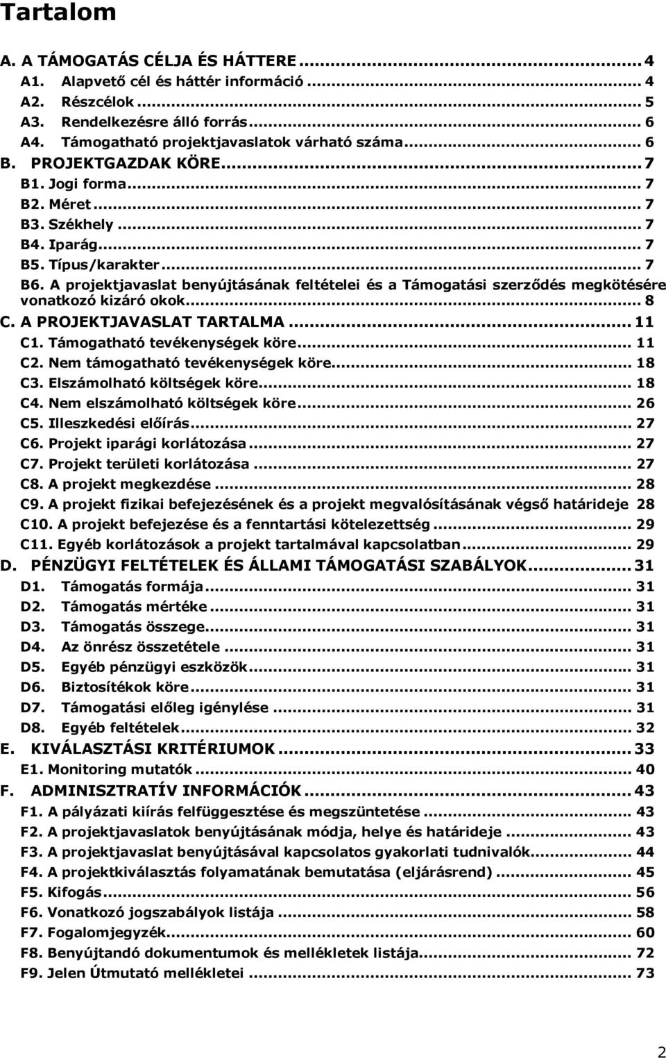 A projektjavaslat benyújtásának feltételei és a Támogatási szerződés megkötésére vonatkozó kizáró okok... 8 C. A PROJEKTJAVASLAT TARTALMA... 11 C1. Támogatható tevékenységek köre... 11 C2.