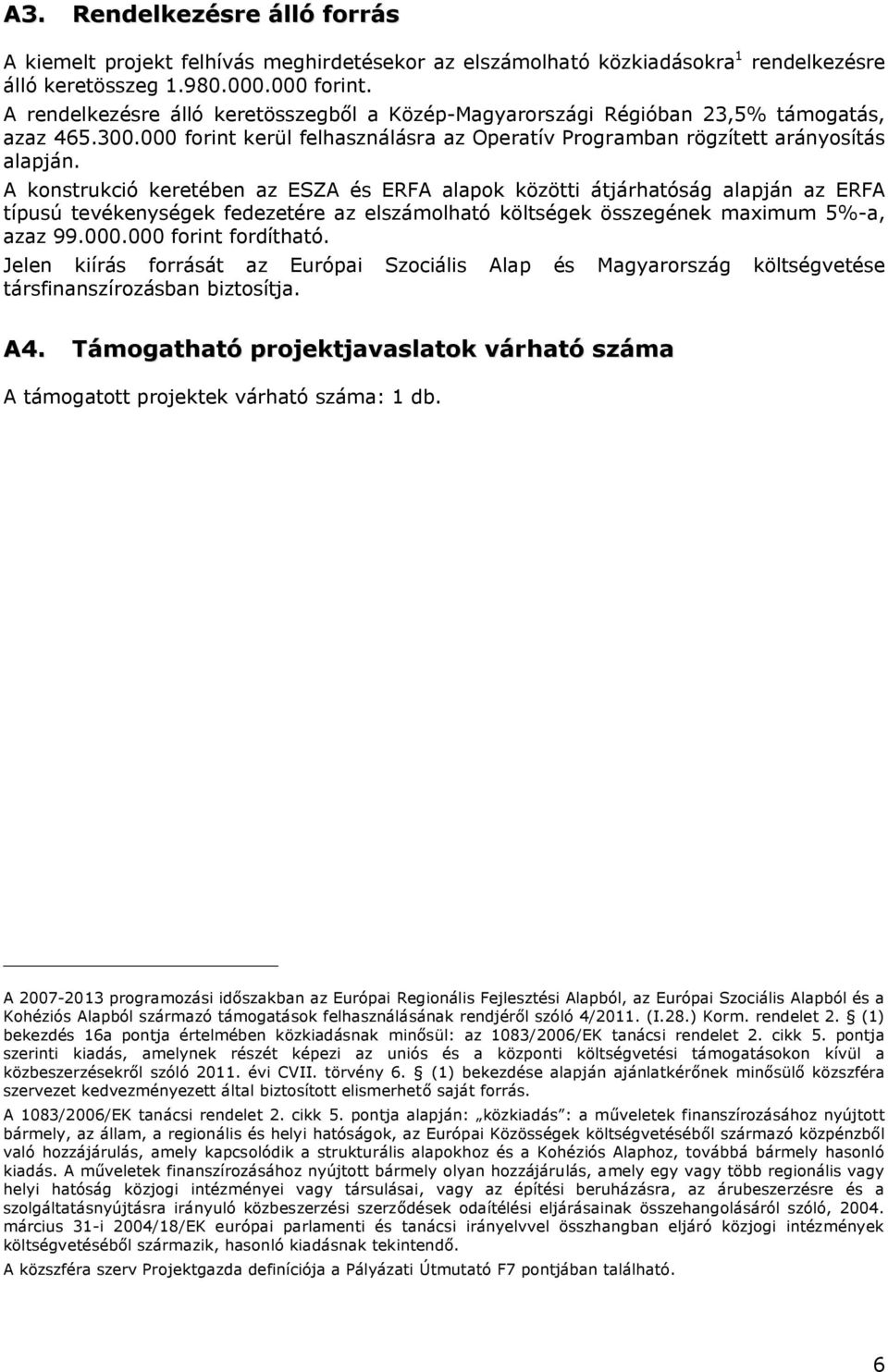 A konstrukció keretében az ESZA és ERFA alapok közötti átjárhatóság alapján az ERFA típusú tevékenységek fedezetére az elszámolható költségek összegének maximum 5%-a, azaz 99.000.