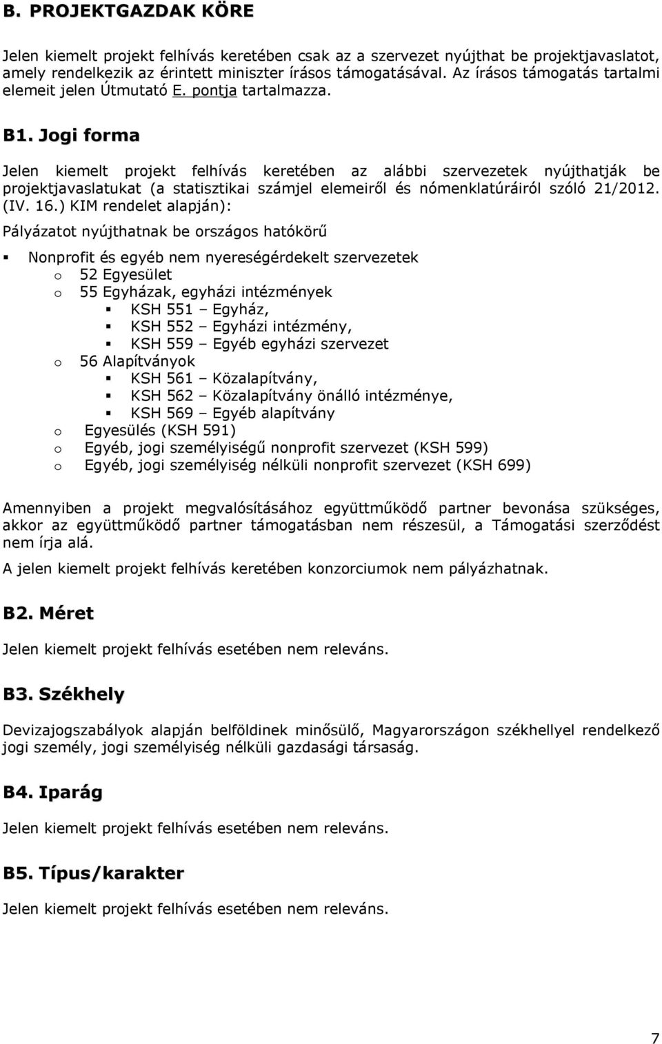 Jogi forma Jelen kiemelt projekt felhívás keretében az alábbi szervezetek nyújthatják be projektjavaslatukat (a statisztikai számjel elemeiről és nómenklatúráiról szóló 21/2012. (IV. 16.