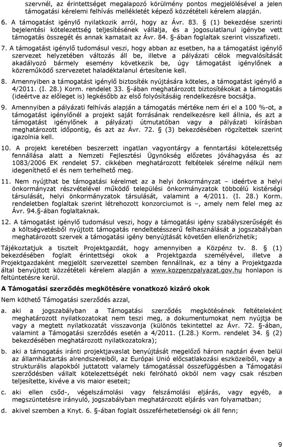 (1) bekezdése szerinti bejelentési kötelezettség teljesítésének vállalja, és a jogosulatlanul igénybe vett támogatás összegét és annak kamatait az Ávr. 84. -ában foglaltak szerint visszafizeti. 7.