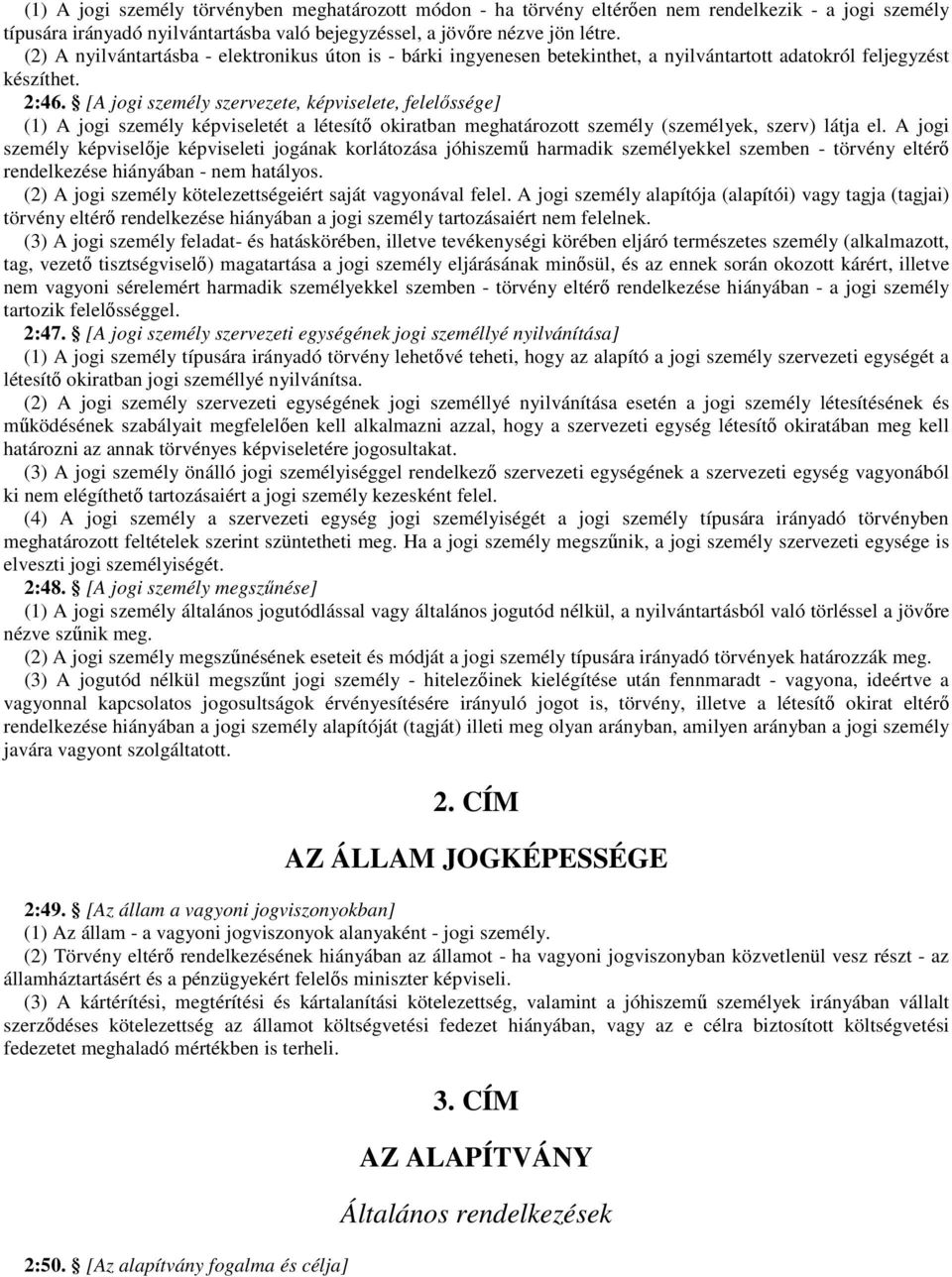 [A jogi személy szervezete, képviselete, felelıssége] (1) A jogi személy képviseletét a létesítı okiratban meghatározott személy (személyek, szerv) látja el.