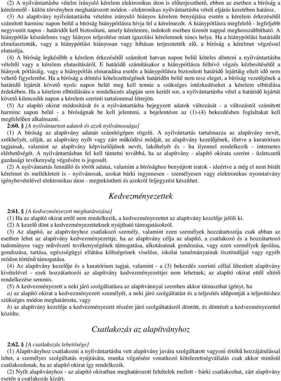 (3) Az alapítvány nyilvántartásba vételére irányuló hiányos kérelem benyújtása esetén a kérelem érkezésétıl számított harminc napon belül a bíróság hiánypótlásra hívja fel a kérelmezıt.