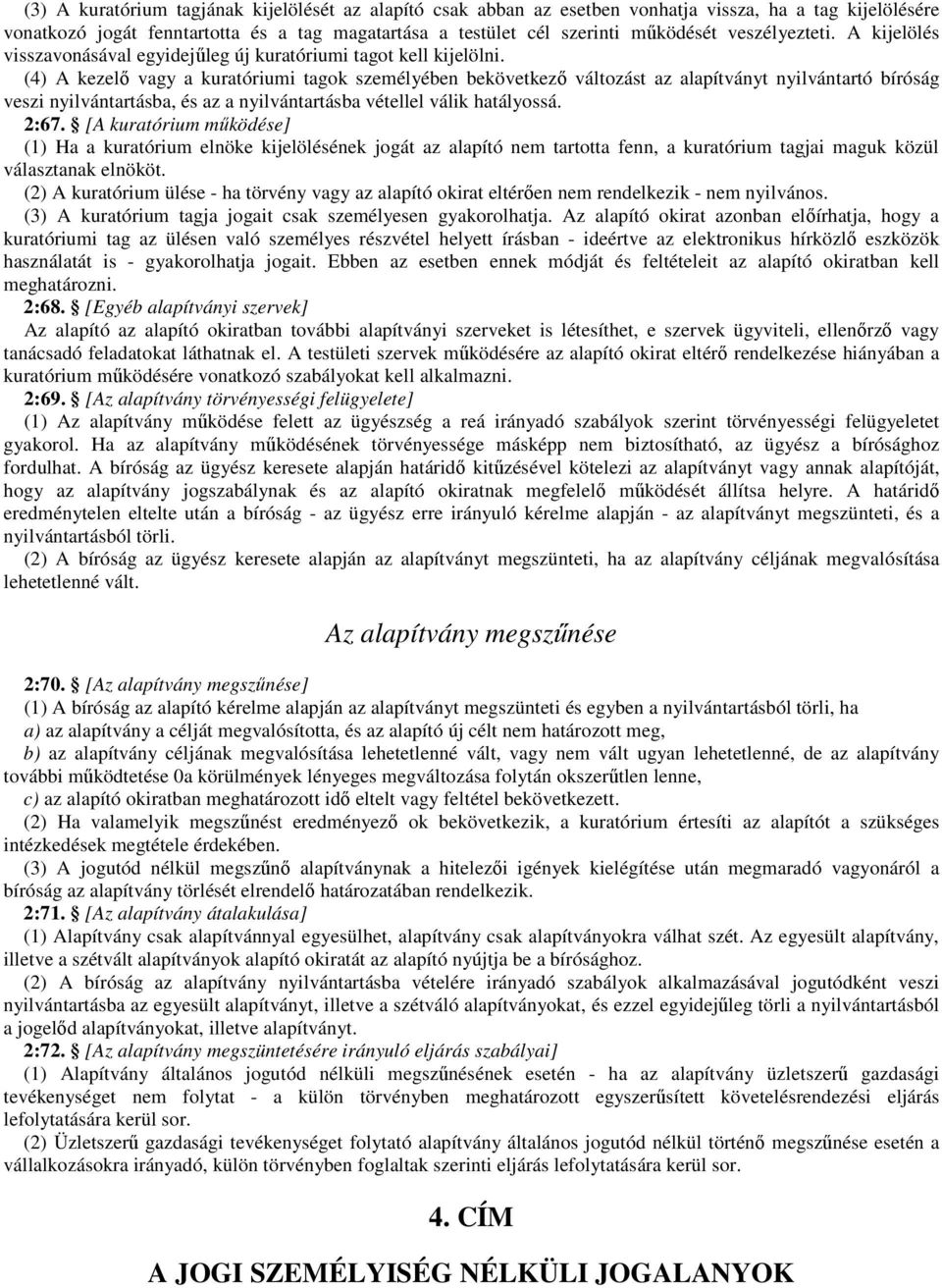 (4) A kezelı vagy a kuratóriumi tagok személyében bekövetkezı változást az alapítványt nyilvántartó bíróság veszi nyilvántartásba, és az a nyilvántartásba vétellel válik hatályossá. 2:67.