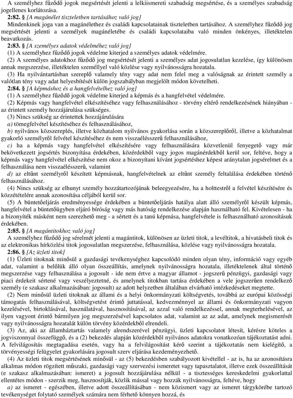 A személyhez főzıdı jog megsértését jelenti a személyek magánéletébe és családi kapcsolataiba való minden önkényes, illetéktelen beavatkozás. 2:83.