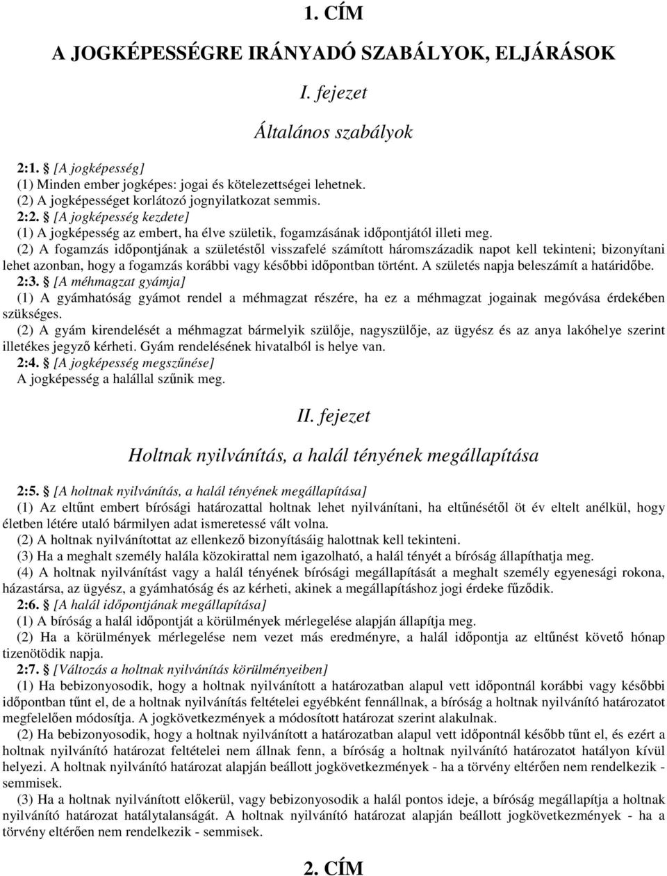 (2) A fogamzás idıpontjának a születéstıl visszafelé számított háromszázadik napot kell tekinteni; bizonyítani lehet azonban, hogy a fogamzás korábbi vagy késıbbi idıpontban történt.