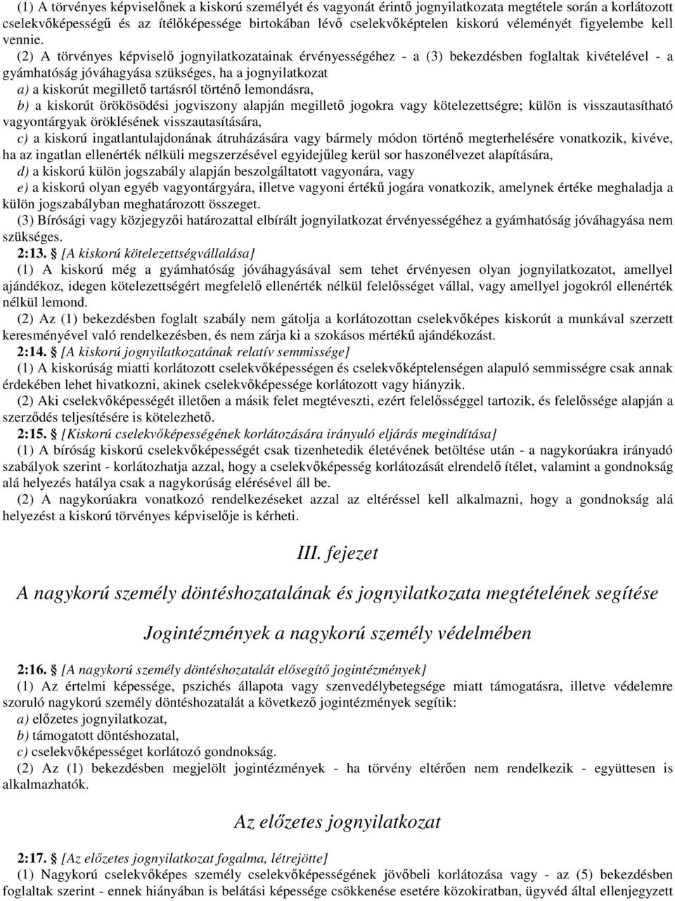 (2) A törvényes képviselı jognyilatkozatainak érvényességéhez - a (3) bekezdésben foglaltak kivételével - a gyámhatóság jóváhagyása szükséges, ha a jognyilatkozat a) a kiskorút megilletı tartásról