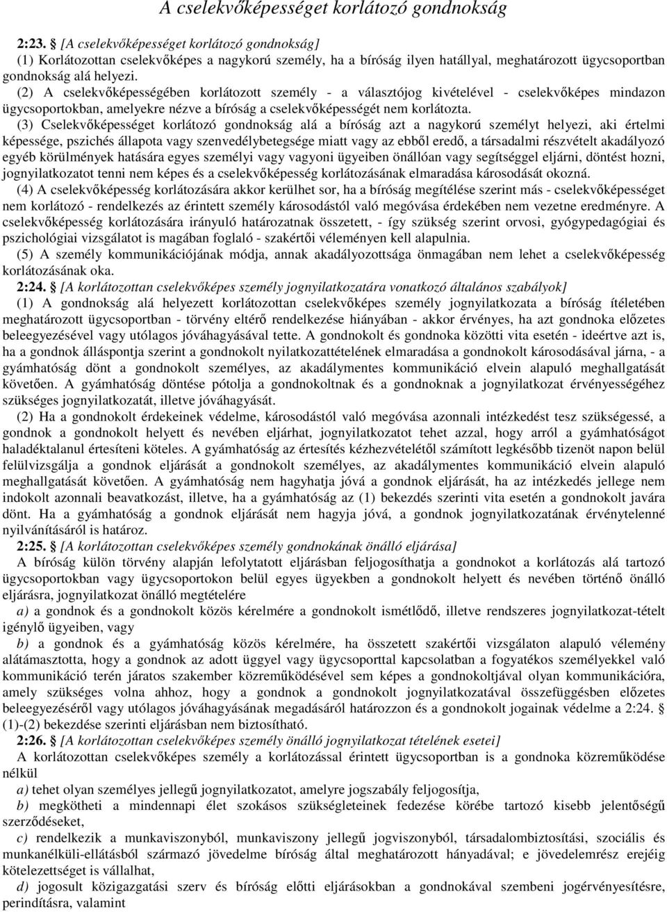 (2) A cselekvıképességében korlátozott személy - a választójog kivételével - cselekvıképes mindazon ügycsoportokban, amelyekre nézve a bíróság a cselekvıképességét nem korlátozta.