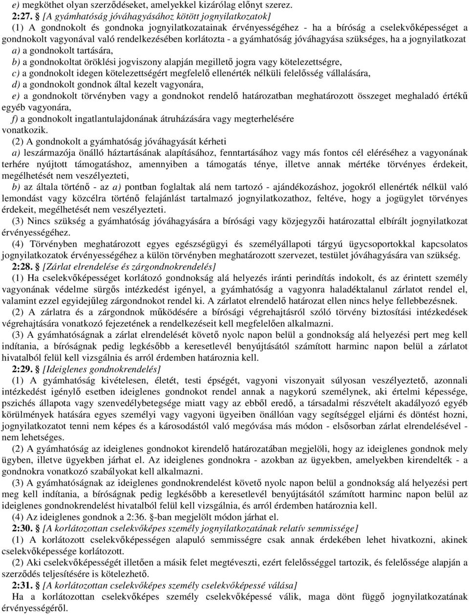 rendelkezésében korlátozta - a gyámhatóság jóváhagyása szükséges, ha a jognyilatkozat a) a gondnokolt tartására, b) a gondnokoltat öröklési jogviszony alapján megilletı jogra vagy kötelezettségre, c)