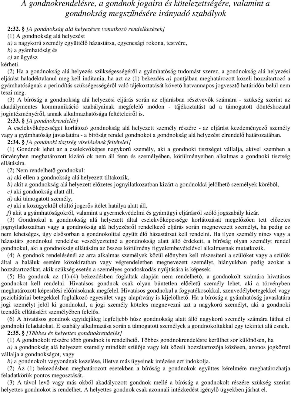 (2) Ha a gondnokság alá helyezés szükségességérıl a gyámhatóság tudomást szerez, a gondnokság alá helyezési eljárást haladéktalanul meg kell indítania, ha azt az (1) bekezdés a) pontjában