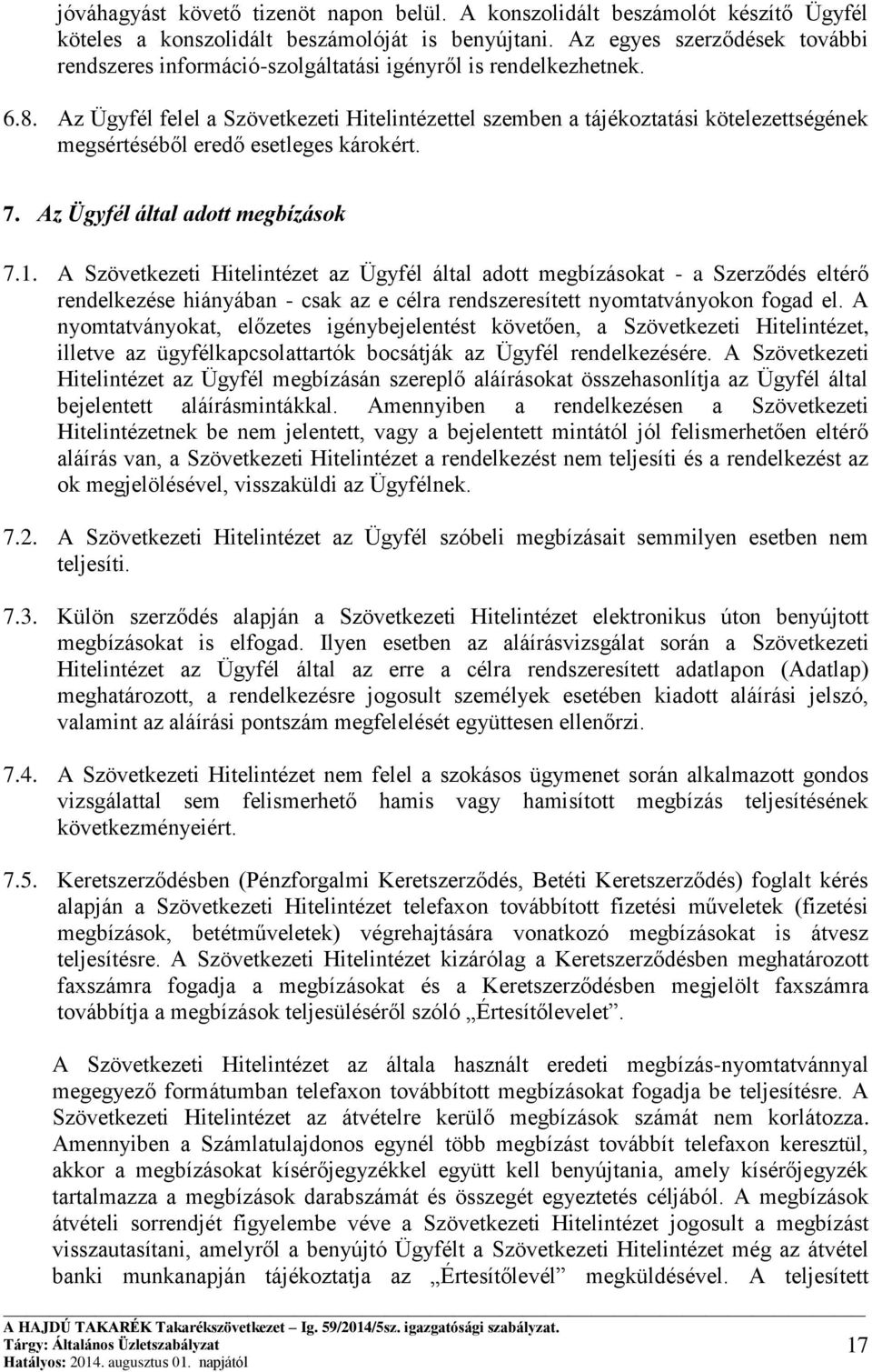 Az Ügyfél felel a Szövetkezeti Hitelintézettel szemben a tájékoztatási kötelezettségének megsértéséből eredő esetleges károkért. 7. Az Ügyfél által adott megbízások 7.1.