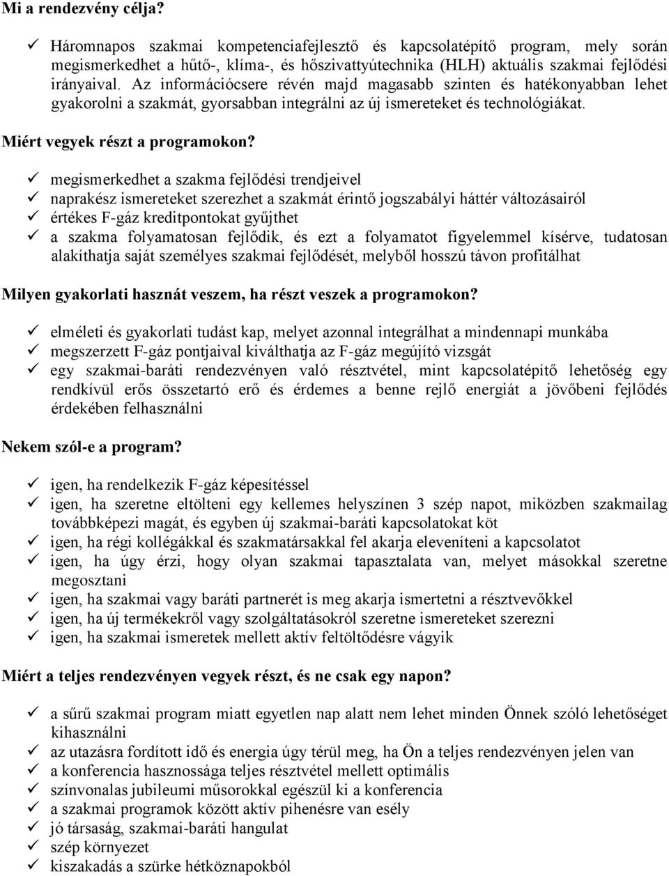 megismerkedhet a szakma fejlődési trendjeivel naprakész ismereteket szerezhet a szakmát érintő jogszabályi háttér változásairól értékes F-gáz kreditpontokat gyűjthet a szakma folyamatosan fejlődik,