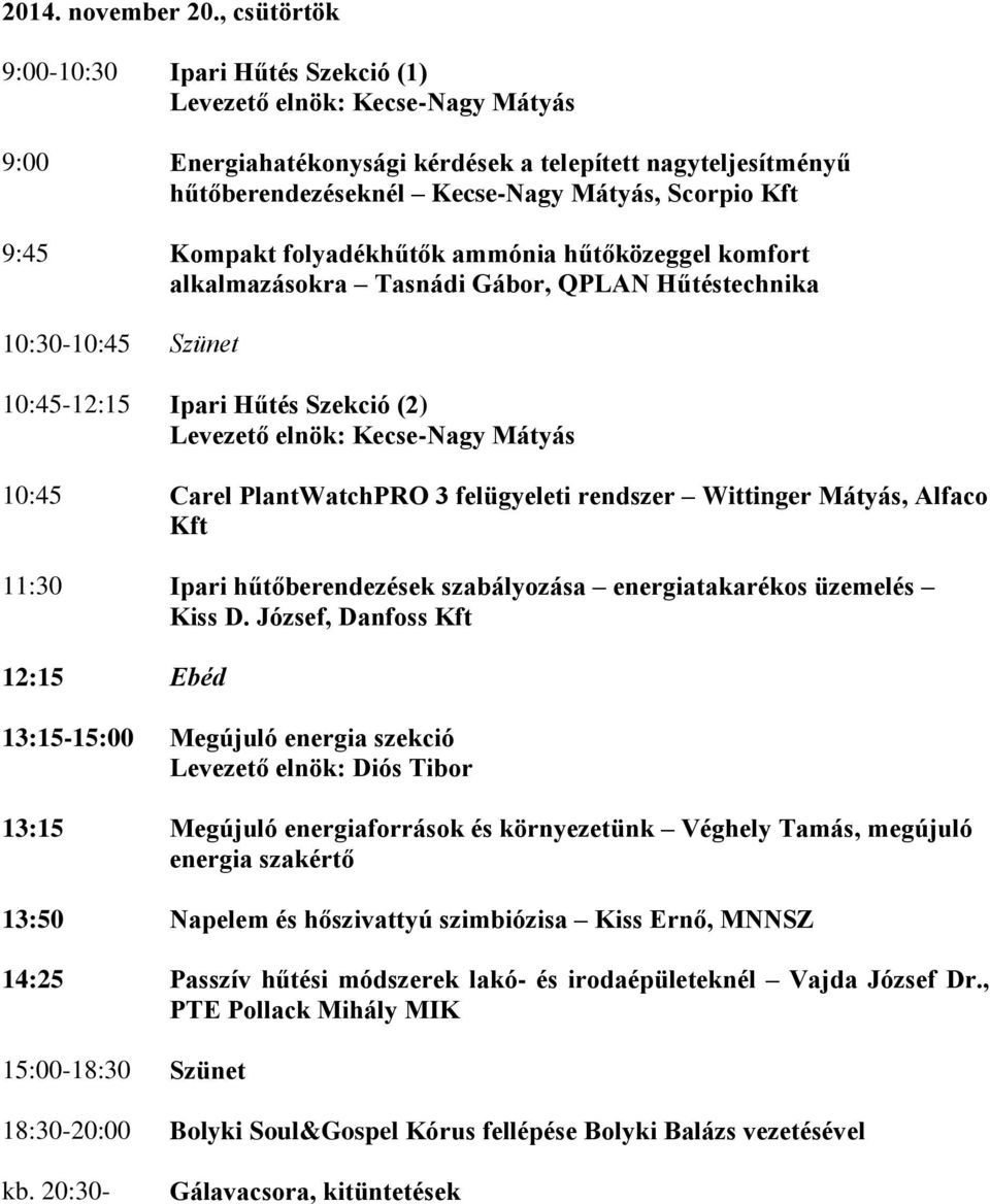 9:45 Kompakt folyadékhűtők ammónia hűtőközeggel komfort alkalmazásokra Tasnádi Gábor, QPLAN Hűtéstechnika 10:30-10:45 Szünet 10:45-12:15 Ipari Hűtés Szekció (2) Levezető elnök: Kecse-Nagy Mátyás