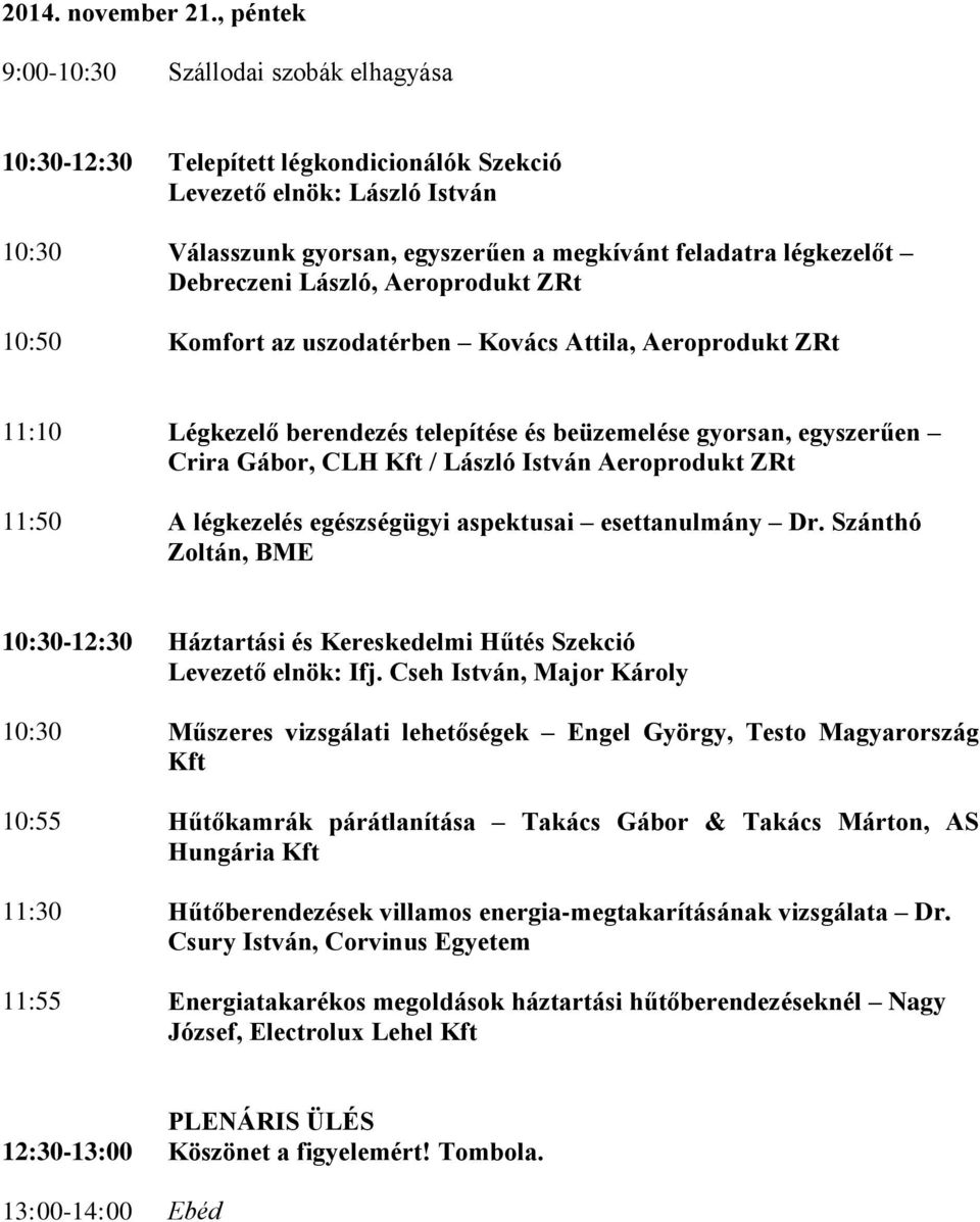 Debreczeni László, Aeroprodukt ZRt 10:50 Komfort az uszodatérben Kovács Attila, Aeroprodukt ZRt 11:10 Légkezelő berendezés telepítése és beüzemelése gyorsan, egyszerűen Crira Gábor, CLH Kft / László