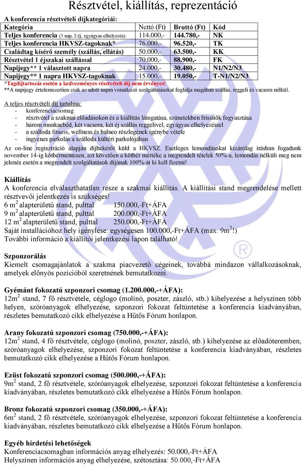 900,- FK Napijegy** 1 választott napra 24.000,- 30.480,- N1/N2/N3 Napijegy** 1 napra HKVSZ-tagoknak 15.000,- 19.050,- T-N1/N2/N3 *Tagdíjtartozás esetén a kedvezményes résztvételi díj nem érvényes!